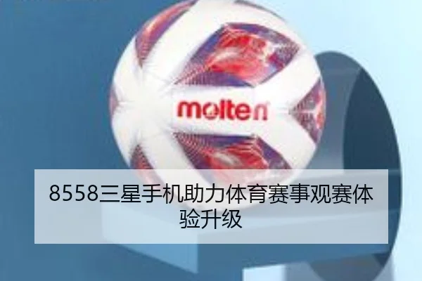 8558三星手机助力体育赛事观赛体验升级