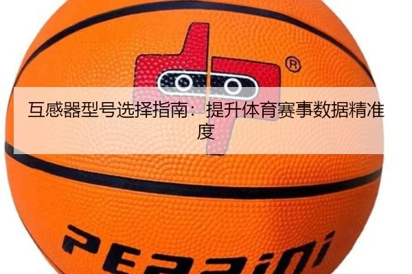 互感器型号选择指南：提升体育赛事数据精准度
